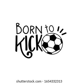 Born to kick- text with ball. Good for , childhood, T shirt print, poster banner, and gift design.