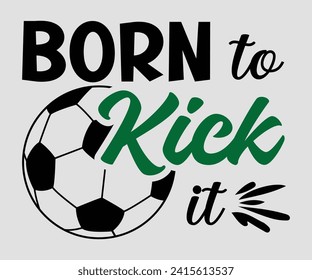 Born to kick it T-shirt, Soccer Quote, Soccer Saying, Soccer Ball Monogram, Football Shirt, Game Day, Cut File For Cricut And Silhouette