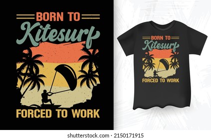 Born To Kitesurf Forced To Work Retro Vintage Kitesurfing T-shirt Design