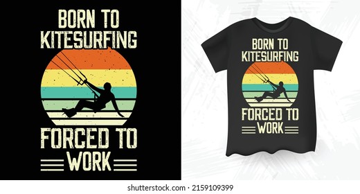 Born To Kitesurfing Forces To Work Funny Retro Vintage Kitesurfing T-shirt Design