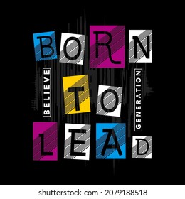 born to lead slogan tee graphic design t shirt typography vector illustration for modern print,art,style,vintage