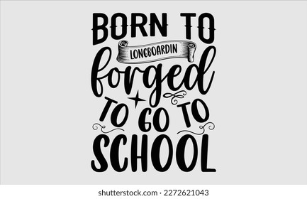 Born to longboarding forged to go to school- Longboarding T- shirt Design, Hand drawn lettering phrase, Illustration for prints on t-shirts and bags, posters, funny eps files, svg cricut svg