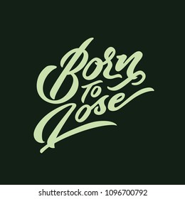 Born To Lose. Hand drawn illustrated lettering quote. Great for clothing, logo, badge, card, sticker, poster.