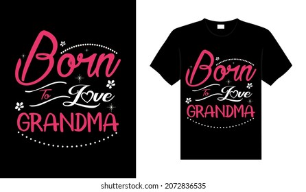 Born to love grandma Family T-shirt Design, lettering typography quote. relationship merchandise design for print.