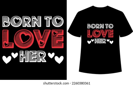 Born to love her, graphic, illustration, February 14, valentine’s Day, valentine’s day t-shirt design, valentine funny quotes, valentine couple t-shirt design.