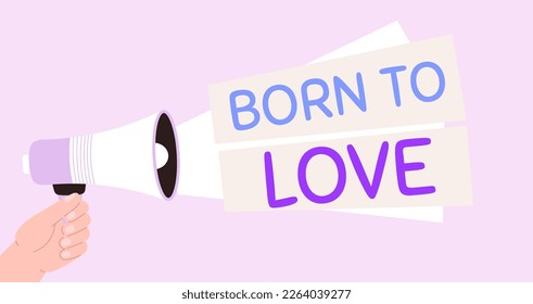 Born to love simple poster with hand hold megaphone. Important message for friend, family or self. Romantic banner, vector valentines day background