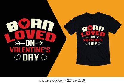 Born Loved On Valentine's Day T shirt