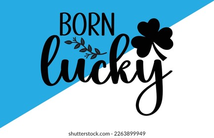 Born Lucky Design,St. Patrick's Day SVG Cut Files,St. Patrick's Day Retro SVG ,St Patrick's Day Quotes,Hand drawn vector design for card, banner, mug, t-shirt, invitation, sticker and gifts.