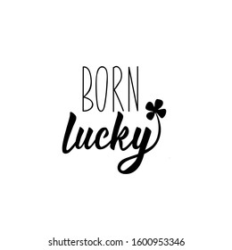 Born lucky. Lettering. Inspirational and funny quotes. Can be used for prints bags, t-shirts, posters, cards. St Patrick's Day card