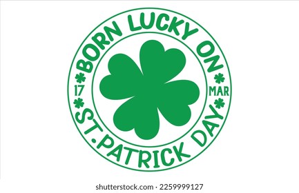 Born Lucky On 17 Mar St.Patrick Day - St.Patrick’s Day T- shirt Design, Vector illustration with hand-drawn lettering, Inscription for invitation and greeting card, svg for poster, banner, prints on b