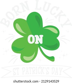 Born Lucky On St. Patrick's Day Clovers Shamrock