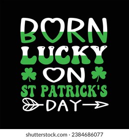  Born lucky on st Patrick's Day  patrick; green; ireland; irish; design; holiday; lucky; celebration; 