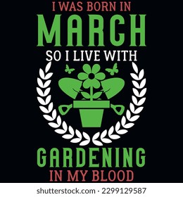 I was born in march so I live with gardening graphics tshirt design