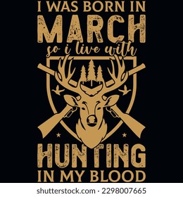 I was born in march so i live with hunting graphic vintages tshirt design 