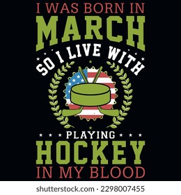 I was born in March so i live with playing hockey graphics tshirt design 