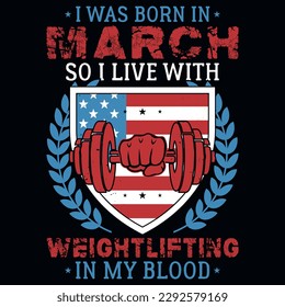 I was born in March so i live with weightlifting graphics tshirt design 
