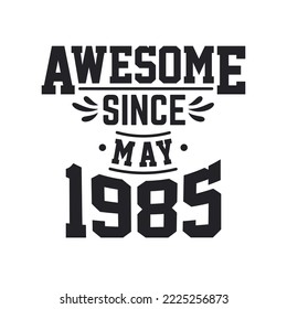Born in May 1985 Retro Vintage Birthday, Awesome Since May 1985