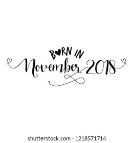 Born in November 2018 - Nursery vector illustration. Typography illustration for kids or pregnants. Good for scrap booking, posters, greeting cards, banners, textiles, T-shirts, or gifts, baby clothes