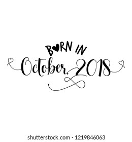 Born in October 2018 - Nursery vector illustration. Typography illustration for kids or pregnants. Good for scrap booking, posters, greeting cards, banners, textiles, T-shirts, or gifts, baby clothes