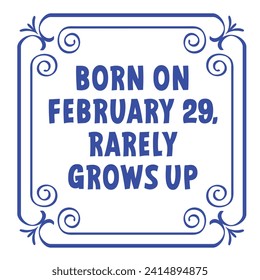 Born on February 29, rarely grows up. Leap day, Calendar year, 29 February, month 2024, 2028, 2032 and 366 days. 29th Day of february, today one extra day. feb 29 svg