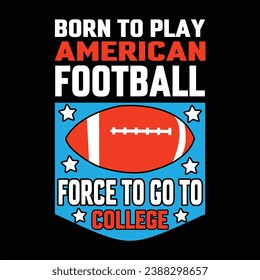 born to play american football force to go to college   football, vector, american, team, t-shirt, 