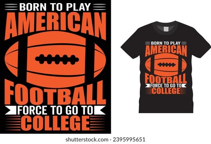 born to play american football force to go to college,american football 
Creative, typography , Illustration, vector t shirt design template, ready  for print poster, banner, mug, shirt.  
