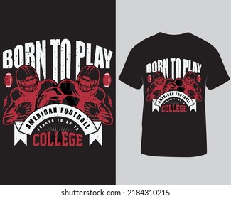 Born to play american football forced to go to college tshirt design. Rugby football player tshirt design. Typograpy tshirt design template.