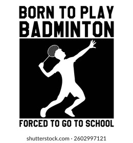 Born To Play Badminton Forced To Go To School - Badminton Typography T-shirt Design Vector, Racket shuttlecock illustration, racket indoor sport design Sublimation
