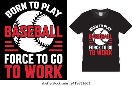 Born to play baseball force to go to work,Baseball t-shirt design. vector  template. Baseball t-shirts design motivational quote.Baseball t shirts design ready for print ,  banner, mug, pod, sticker.