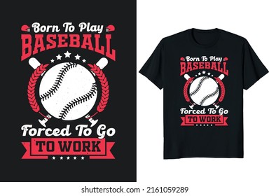 Born To Play Baseball Forced To Go To Work, T-Shirt Design, Posters, Greeting Cards, Textiles, and Sticker Vector Illustration
