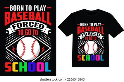 Born To Play Baseball, Forced To Go To School baseball t shirt design