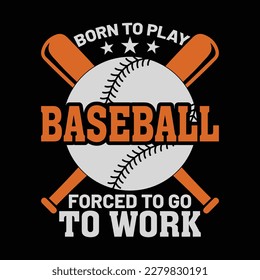 Born To Play Baseball Forced To Go To Work T-Shirt Design
