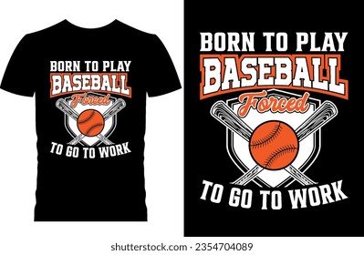 Born to play baseball forced to go to work. Baseball t-shirt design.