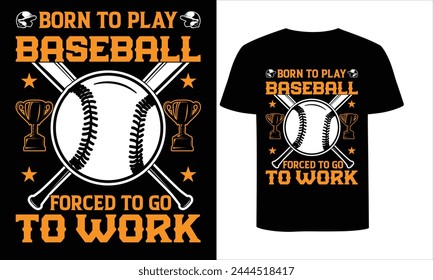 BORN TO PLAY BASEBALL FORCED TO GO TO WORK t shirt design .