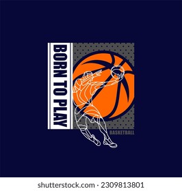 BORN TO PLAY, Basketball championship, tees design vector illustration.