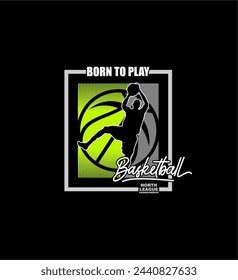 BORN TO PLAY basketball championship, tees design vector illustration.