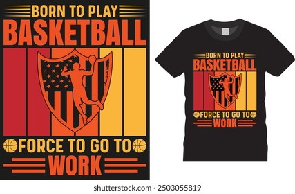 Born to play basketball force to go to work, Typography vector graphic t shirt design. Basketball Player t shirts, American basketball t shirt design ready for print, pod, background, apparel.