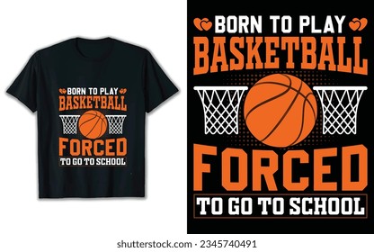 Born to play basketball forced to go to school t shirt design, basketball vector, typography t shirt design.