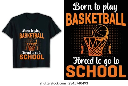 Born to play basketball forced to go to school t shirt design, basketball vector, typography t shirt design.