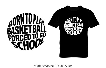 Born to play basketball forced to go school circle shape t-shirt design