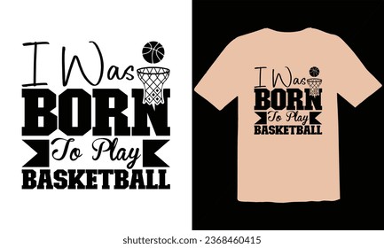 I Was Born To Play Basketball  typography t shirt Design,Funny Basketball T-Shirt Design, Basketball Quotes,Basketball typography t shirt Design,Basketball Cut Files