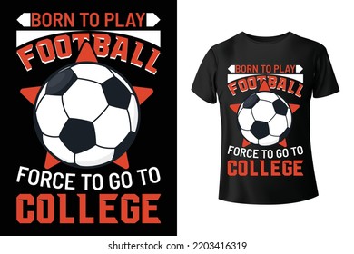 Born to play Football, force to go to college - Football t-shirt design template