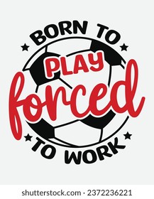 Born to play forced to work t-shirt design, Football t-shirt, Football svg, cut file, png