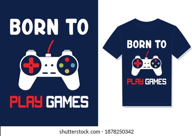 Born To Play Games. Typography Vector graphic for t-shirt. Vector Poster, typographic quote, or t-shirt.