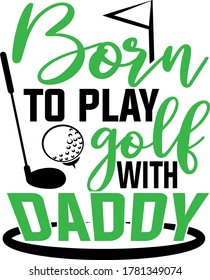 Born to play golf with daddy quote. Golf club and ball