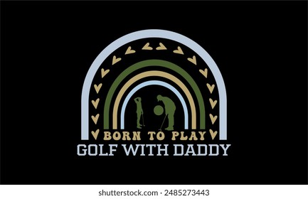 born to play golf with daddy- Golf t shirt design lettering and decoration elements,Feline Animals Quotes, And Illustration For Prints,Isolated On White Background Cricut for,Cut Files For stickers, T