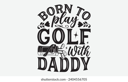 Born To Play Golf With Daddy -Golf T-Shirt Designs, It's Never Too Late To Start Something New, Calligraphy Motivational Good Quotes, For Poster, Hoodie, Wall, Banner, And Flyer.