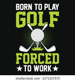 Born to play golf forced to work - Golf t shirt design, vector, poster or template.