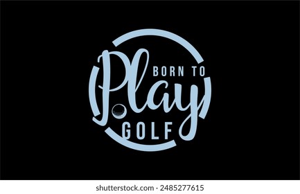 born to play golf- Golf t shirt design lettering and decoration elements,Feline Animals Quotes, And Illustration For Prints,Isolated On White Background Cricut for,Cut Files For stickers, Templet, mug