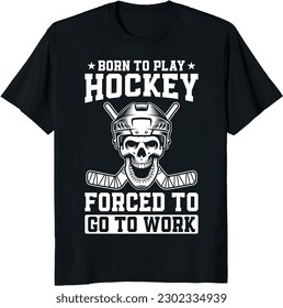 BORN TO PLAY HOCKEY FORCED TO GO TO WORK FUNNY T-SHIRT DESIGN
